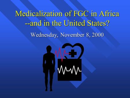 Medicalization of FGC in Africa --and in the United States? Wednesday, November 8, 2000.