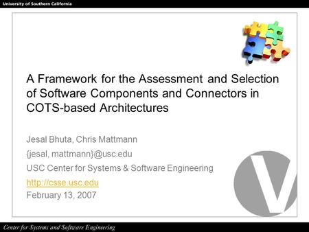 A Framework for the Assessment and Selection of Software Components and Connectors in COTS-based Architectures Jesal Bhuta, Chris Mattmann {jesal,