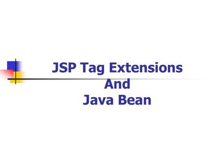 JSP Tag Extensions And Java Bean. JSP Tag Extensions Tag extensions look like HTML (or rather, XML) tags embedded in a JSP page. They have a special meaning.