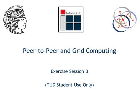 Peer-to-Peer and Grid Computing Exercise Session 3 (TUD Student Use Only) ‏