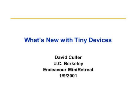 What’s New with Tiny Devices David Culler U.C. Berkeley Endeavour MiniRetreat 1/9/2001.