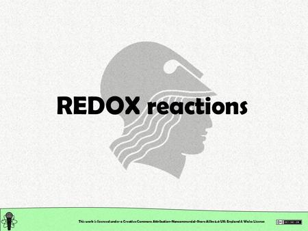 This work is licensed under a Creative Commons Attribution-Noncommercial-Share Alike 2.0 UK: England & Wales License REDOX reactions.