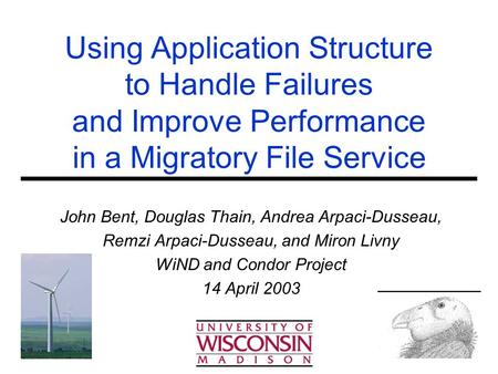 Using Application Structure to Handle Failures and Improve Performance in a Migratory File Service John Bent, Douglas Thain, Andrea Arpaci-Dusseau, Remzi.