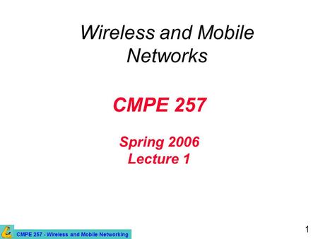 CMPE 257 - Wireless and Mobile Networking 1 CMPE 257 Spring 2006 Lecture 1 Wireless and Mobile Networks.