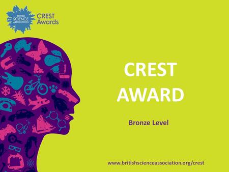 Www.britishscienceassociation.org/crest CREST AWARD Bronze Level.