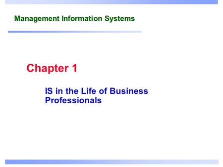 Management Information Systems IS in the Life of Business Professionals Chapter 1.