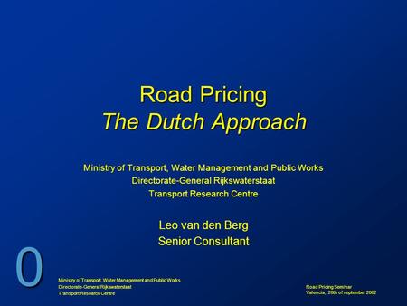 0 Ministry of Transport, Water Management and Public Works Directorate-General Rijkswaterstaat Transport Research Centre Road Pricing Seminar Valencia,