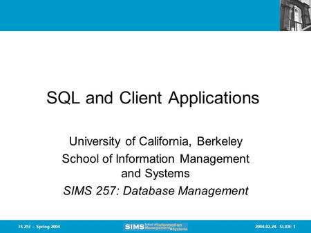 2004.02.24- SLIDE 1IS 257 – Spring 2004 SQL and Client Applications University of California, Berkeley School of Information Management and Systems SIMS.