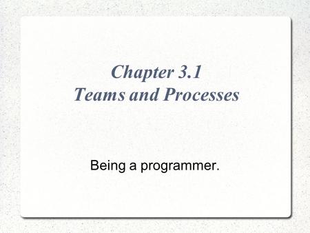 Chapter 3.1 Teams and Processes Being a programmer.