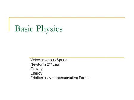 Basic Physics Velocity versus Speed Newton’s 2 nd Law Gravity Energy Friction as Non-conservative Force.
