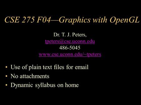 CSE 275 F04—Graphics with OpenGL Dr. T. J. Peters, 486-5045  Use of plain text files for  No attachments.