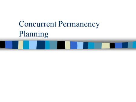 Concurrent Permanency Planning. Contents n Definitions n Goals n Target Populations n Categories n Activities.