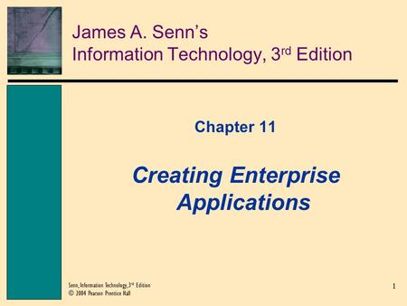 1 Senn, Information Technology, 3 rd Edition © 2004 Pearson Prentice Hall James A. Senn’s Information Technology, 3 rd Edition Chapter 11 Creating Enterprise.