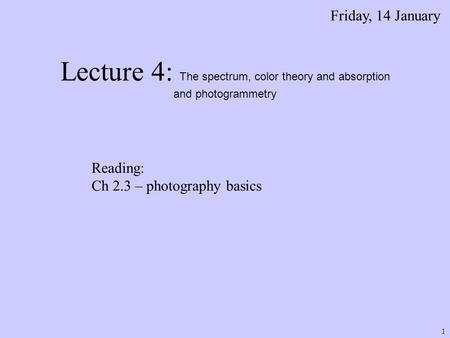 Lecture 4: The spectrum, color theory and absorption and photogrammetry Friday, 14 January 1 Reading: Ch 2.3 – photography basics.