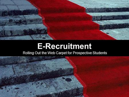 E-Recruitment Rolling Out the Web Carpet for Prospective Students.