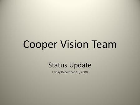 Cooper Vision Team Status Update Friday December 19, 2008.