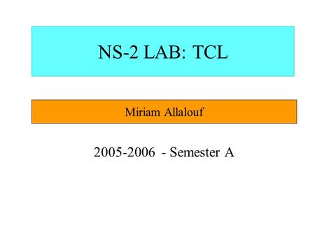 NS-2 LAB: TCL 2005-2006 - Semester A Miriam Allalouf.