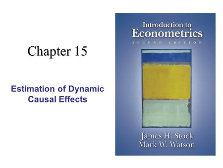 Chapter 15 Estimation of Dynamic Causal Effects. 2 Estimation of Dynamic Causal Effects (SW Chapter 15)