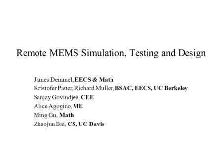 Remote MEMS Simulation, Testing and Design James Demmel, EECS & Math Kristofer Pister, Richard Muller, BSAC, EECS, UC Berkeley Sanjay Govindjee, CEE Alice.