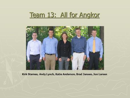 Kirk Starnes, Andy Lynch, Katie Anderson, Brad Jansen, Jon Larsen Team 13: All for Angkor.