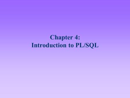 Chapter 4: Introduction to PL/SQL. 2 Lesson A Objectives After completing this lesson, you should be able to: Describe the fundamentals of the PL/SQL.