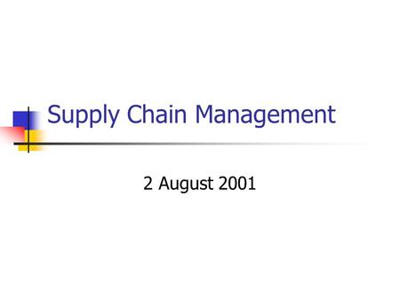 Supply Chain Management 2 August 2001. Introduction What: Supply Chain Management Where: Organizations that have significant costs spent on purchasing.