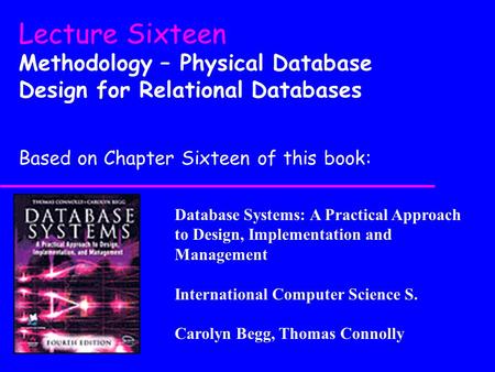 Database Systems: A Practical Approach to Design, Implementation and Management International Computer Science S. Carolyn Begg, Thomas Connolly Lecture.