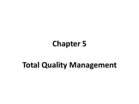 Chapter 5 Total Quality Management. What is TQM? Total quality management (TQM) is a philosophy that seeks to improve quality by eliminating causes of.