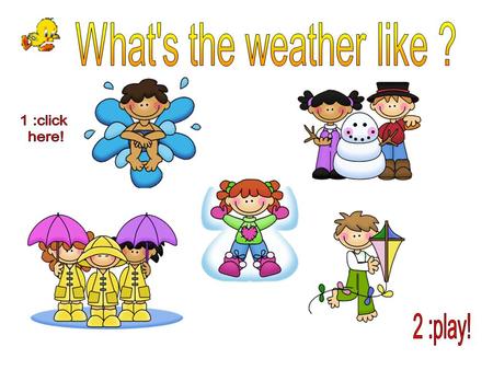 What's the weather like ? 1 :click here! 2 :play!.