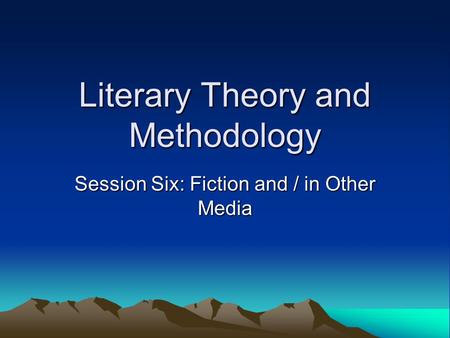 Literary Theory and Methodology Session Six: Fiction and / in Other Media.