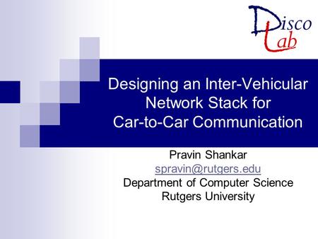 Designing an Inter-Vehicular Network Stack for Car-to-Car Communication Pravin Shankar Department of Computer Science Rutgers University.