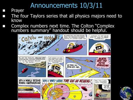 Announcements 10/3/11 Prayer The four Taylors series that all physics majors need to know Complex numbers next time. The Colton “Complex numbers summary”