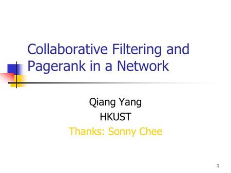 1 Collaborative Filtering and Pagerank in a Network Qiang Yang HKUST Thanks: Sonny Chee.