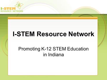 I-STEM Resource Network Promoting K-12 STEM Education in Indiana.