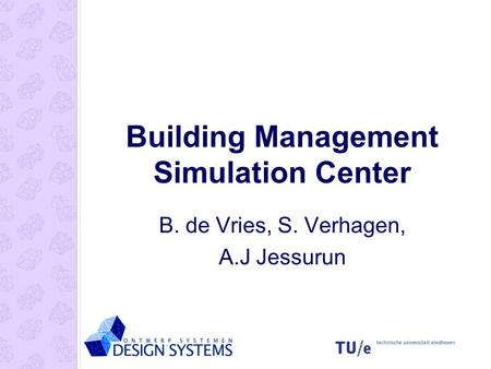 Building Management Simulation Center B. de Vries, S. Verhagen, A.J Jessurun.