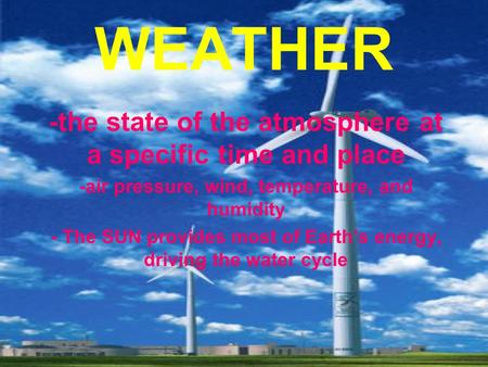 WEATHER -the state of the atmosphere at a specific time and place