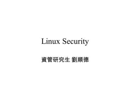 Linux Security 資管研究生 劉順德. Outline General Security –Account –Local –Network –Patch Services Security –Sendmail –BIND/DNS –Apache –FTP Recent Linux security.