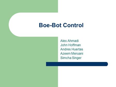 Boe-Bot Control Alex Ahmadi John Hoffman Andres Huertas Azeem Meruani Simcha Singer.