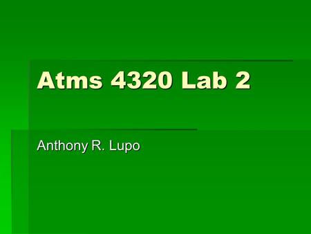 Atms 4320 Lab 2 Anthony R. Lupo. Lab 2 -Methodologies for evaluating the total derviatives in the fundamental equations of hydrodynamics  Recall that.