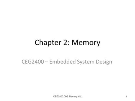 Chapter 2: Memory CEG2400 – Embedded System Design CEG2400 Ch2. Memory V4c1.