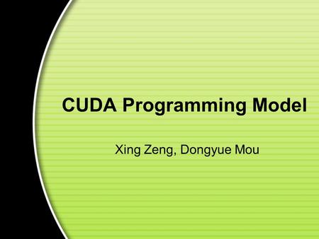 CUDA Programming Model Xing Zeng, Dongyue Mou. Introduction Motivation Programming Model Memory Model CUDA API Example Pro & Contra Trend Outline.