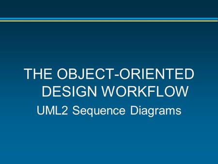 THE OBJECT-ORIENTED DESIGN WORKFLOW UML2 Sequence Diagrams.