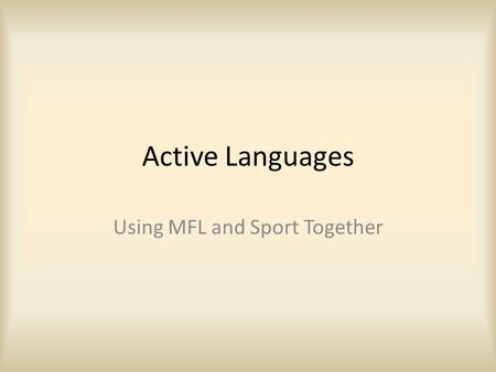 Active Languages Using MFL and Sport Together. The Active Languages Event Why do it? Why does it work? The practical sessions The project.