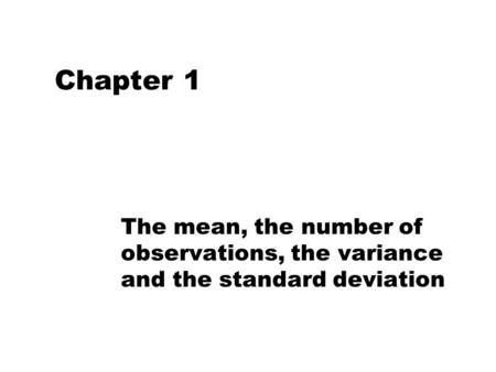 Chapter 1 The mean, the number of observations, the variance and the standard deviation.