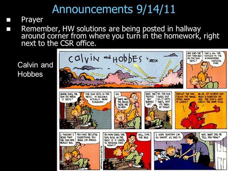 Announcements 9/14/11 Prayer Remember, HW solutions are being posted in hallway around corner from where you turn in the homework, right next to the CSR.
