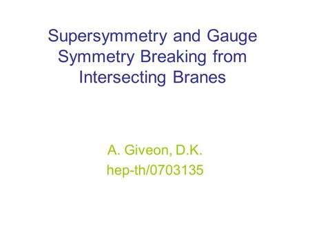 Supersymmetry and Gauge Symmetry Breaking from Intersecting Branes A. Giveon, D.K. hep-th/0703135.