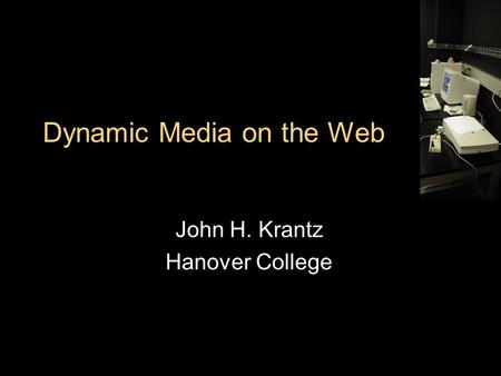 Dynamic Media on the Web John H. Krantz Hanover College.