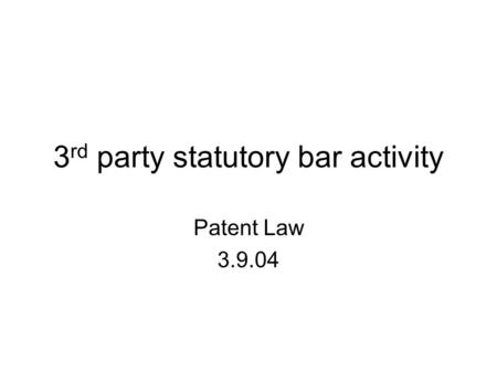 3 rd party statutory bar activity Patent Law 3.9.04.
