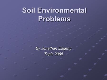 Soil Environmental Problems By Jonathan Edgerly Topic 2065.