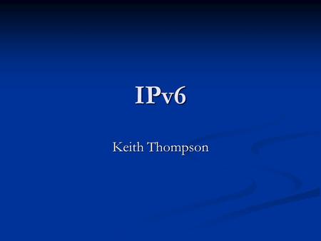 IPv6 Keith Thompson. IPv4 We currently use IPv4 as the widely adopted standard for an Internet Protocol. We currently use IPv4 as the widely adopted standard.